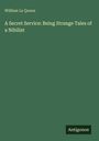 William Le Queux: A Secret Service: Being Strange Tales of a Nihilist, Buch