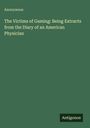 Titel: "The Victims of Gaming: Being Extracts from the Diary of an American Physician". Unten rechts "Antigonos".