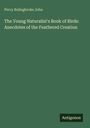 Percy Bolingbroke John: The Young Naturalist's Book of Birds: Anecdotes of the Feathered Creation, Buch