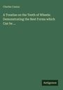Charles Camus: A Treatise on the Teeth of Wheels: Demonstrating the Best Forms which Can be ..., Buch