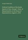 George Frisbie Hoar: Political Condition of the South. Speech of Hon. George F. Hoar, of Massachusetts, in the House of Representives, August 9, 1876, Buch