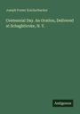Titel: "Centennial Day. An Oration, Delivered at Schaghticoke, N. Y." Autor: Joseph Foster Knickerbacker. Verlag: Antigonos.