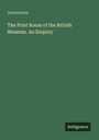 Anonymous: The Print Room of the British Museum. An Enquiry, Buch