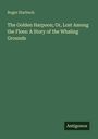 "Roger Starbuck. The Golden Harpoon; Or, Lost Among the Floes: A Story of the Whaling Grounds. Antigonos. Grüner Hintergrund."