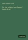 James Bronterre O'Brien: The rise, progress, and phases of human slavery, Buch