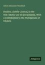Alfred Alexander Woodhull: Studies, Chiefly Clinical, in the Non-emetic Use of Ipecacuanha. With a Contribution to the Therapeusis of Cholera, Buch