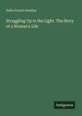 Titel: "Struggling Up to the Light. The Story of a Woman's Life" von Bella French Swisher; unten steht "Antigonos".