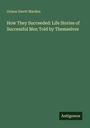 Titel: "How They Succeeded: Life Stories of Successful Men Told by Themselves". Autor: Orison Swett Marden. Verlag: Antigonos.