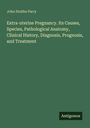 John Stubbs Parry: Extra-uterine Pregnancy. Its Causes, Species, Pathological Anatomy, Clinical History, Diagnosis, Prognosis, and Treatment, Buch
