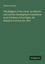Stanley Leathes: The Religion of the Christ. Its Historic and Literary Development Considered as an Evidence of its Origin, the Bampton Lectures for 1874, Buch