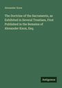 Alexander Knox: The Doctrine of the Sacraments, as Exhibited in Several Treatises, First Published in the Remains of Alexander Knox, Esq., Buch