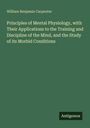 William Benjamin Carpenter: Principles of Mental Physiology, with Their Applications to the Training and Discipline of the Mind, and the Study of its Morbid Conditions, Buch