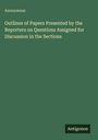 Buchtitel: "Outlines of Papers Presented by the Reporters on Questions Assigned for Discussion in the Sections", Autor: Anonymous.