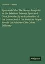 Cristóbal F. Madan: Spain and Cuba. The Geneva Pamphlet on the Relations Between Spain and Cuba, Preceded by an Explanation of the Interest which the American People have in the Solution of the Cuban Difficulty, Buch