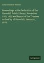 John Greenleaf Whittier: Proceedings at the Dedication of the Haverhill Public Library, November 11th, 1875 and Report of the Trustees to the City of Haverhill, January 1, 1876, Buch