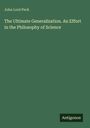 John Lord Peck: The Ultimate Generalization. An Effort in the Philosophy of Science, Buch