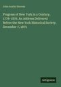 John Austin Stevens: Progress of New York in a Century, 1776-1876. An Address Delivered Before the New York Historical Society. December 7, 1875, Buch
