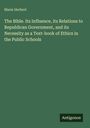Marie Herbert: The Bible. Its Influence, its Relations to Republican Government, and its Necessity as a Text-book of Ethics in the Public Schools, Buch