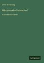 "Levin Schücking, Märtyrer oder Verbrecher?, in Großdruckschrift. Antigonos. Dunkelgrüner Hintergrund."