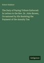 Robert Haldane: The Duty of Paying Tribute Enforced: In Letters to the Rev. Dr. John Brown, Occasioned by His Resisting the Payment of the Annuity Tax, Buch