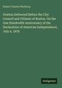 Robert Charles Winthrop: Oration Delivered Before the City Council and Citizens of Boston. On the One Hundredth Anniversary of the Declaration of American Independence, July 4, 1876, Buch