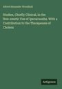 Alfred Alexander Woodhull: Studies, Chiefly Clinical, in the Non-emetic Use of Ipecacuanha. With a Contribution to the Therapeusis of Cholera, Buch