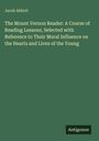 Jacob Abbott: The Mount Vernon Reader: A Course of Reading Lessons, Selected with Reference to Their Moral Influence on the Hearts and Lives of the Young, Buch