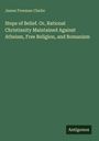 James Freeman Clarke: Steps of Belief. Or, Rational Christianity Maintained Against Atheism, Free Religion, and Romanism, Buch