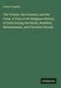 "James Vaughan. The Trident, the Crescent, and the Cross. A View of the Religious History of India. Antigonos."