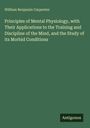 William Benjamin Carpenter: Principles of Mental Physiology, with Their Applications to the Training and Discipline of the Mind, and the Study of its Morbid Conditions, Buch