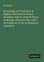 Anonymous: Proceedings of a Conference in Support of the Church Defence Institution. Held at Lambeth Palace, on Monday, March 28, 1881, Under the Presidency of the Archbishop of Canterbury, Buch