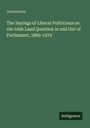 Anonymous: The Sayings of Liberal Politicians on the Irish Land Question 1869-1879. Grüner Hintergrund mit "Antigonos".