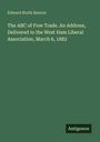 Edward North Buxton: The ABC of Free Trade. An Address, Delivered to the West Ham Liberal Association, March 6, 1882, Buch