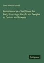 Isaac Newton Arnold: Reminiscences of the Illinois Bar Forty Years Ago. Lincoln and Douglas as Orators and Lawyers, Buch