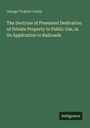 George Ticknor Curtis: The Doctrine of Presumed Dedication of Private Property to Public Use, in its Application to Railroads, Buch