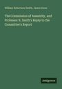 William Robertson Smith: The Commission of Assembly, and Professor R. Smith's Reply to the Committee's Report, Buch