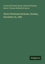 Leonard Woolsey Bacon, Edward Woolsey Bacon, Thomas Rutherton Bacon. "Three Christmas Sermons. Sunday, December 25, 1881".