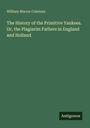 William Macon Coleman: The History of the Primitive Yankees. Or, the Plagiarim Fathers in England and Holland, Buch