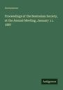Anonymous: Proceedings of the Bostonian Society, at the Annual Meeting, January 11. 1887, Buch