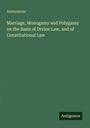 Titel: "Marriage, Monogamy and Polygamy on the Basis of Divine Law, and of Constitutional Law" von Anonymous. Dunkelgrüner Hintergrund.