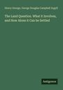 Henry George, George Douglas Campbell Argyll. Titel: The Land Question. Unten steht "Antigonos". Hintergrund ist grün.