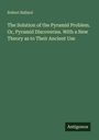 Robert Ballard: The Solution of the Pyramid Problem. Or, Pyramid Discoveries. With a New Theory as to Their Ancient Use, Buch