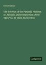 Robert Ballard: The Solution of the Pyramid Problem or, Pyramid Discoveries with a New Theory as to Their Ancient Use, Buch