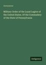 Anonymous: Military Order of the Loyal Legion of the United States. Of the Commadery of the State of Pennsylvania, Buch