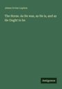 James Irvine Lupton: The Horse. As He was, as He is, and as He Ought to be, Buch
