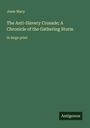 Text: Jesse Macy, The Anti-Slavery Crusade; A Chronicle of the Gathering Storm, in large print. Logo: Antigonos. Hintergrund: dunkelgrün.