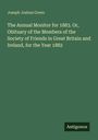 Joseph Joshua Green: The Annual Monitor for 1883. Or, Obituary of the Members of the Society of Friends in Great Britain and Ireland, for the Year 1882, Buch