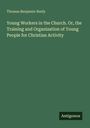 Thomas Benjamin Neely: Young Workers in the Church. Or, the Training and Organization of Young People for Christian Activity, Buch