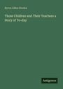 Oben: "Byron Alden Brooks", darunter: "Those Children and Their Teachers a Story of To-day". Unten rechts: "Antigonos".