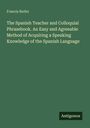 Francis Butler: The Spanish Teacher and Colloquial Phrasebook. An Easy and Agreeable Method of Acquiring a Speaking Knowledge of the Spanish Language, Buch